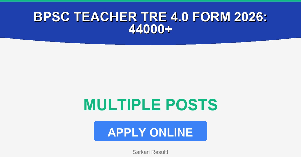 BPSC Teacher TRE 4.0 Online Form 2026: 44000+ Vacancies, Age Limit, Fees & Last Date