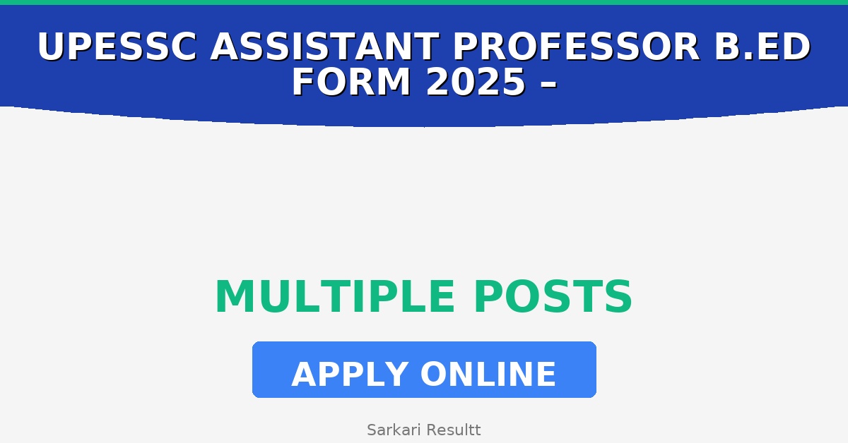 UPESSC Assistant Professor B.Ed Online Form 2025 – Re-open Online Form 2025 – How to Apply, Last Date, Eligibility & Fees